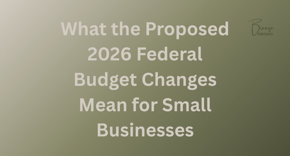 What the Proposed 2026 Federal Budget Changes Mean for Small Businesses